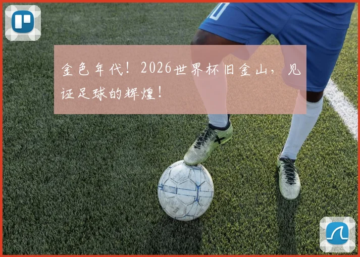 金色年代!2026世界杯旧金山,见证足球的辉煌!