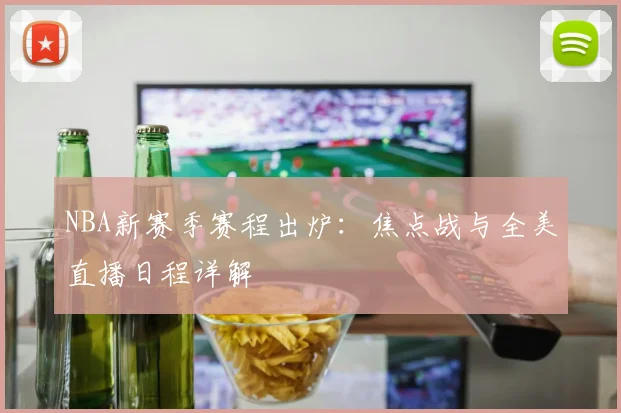 NBA新赛季赛程出炉:焦点战与全美直播日程详解