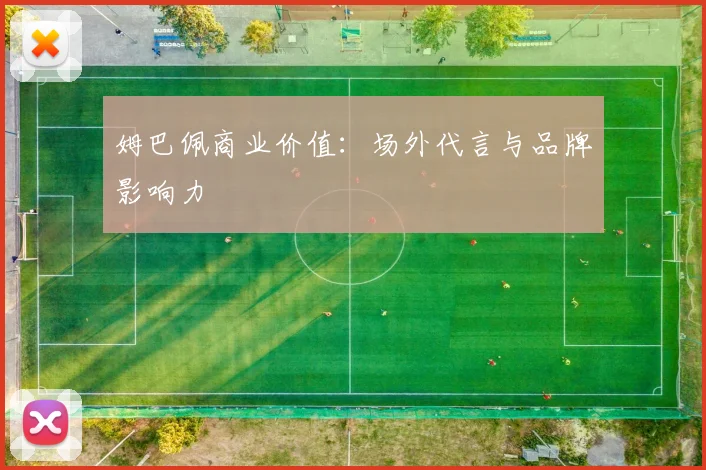 姆巴佩商业价值：场外代言与品牌影响力