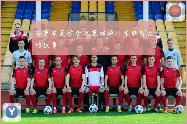 安赛龙奥运会比赛回顾：金牌背后的故事