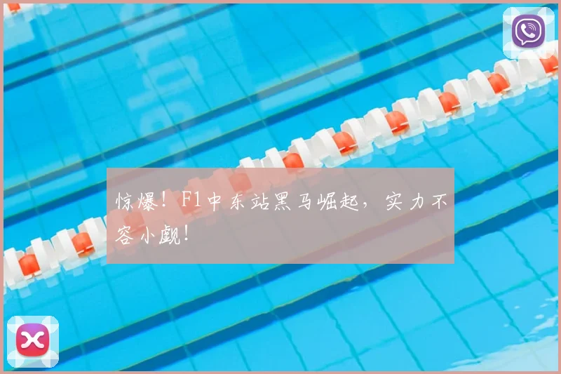 惊爆!F1中东站黑马崛起,实力不容小觑!