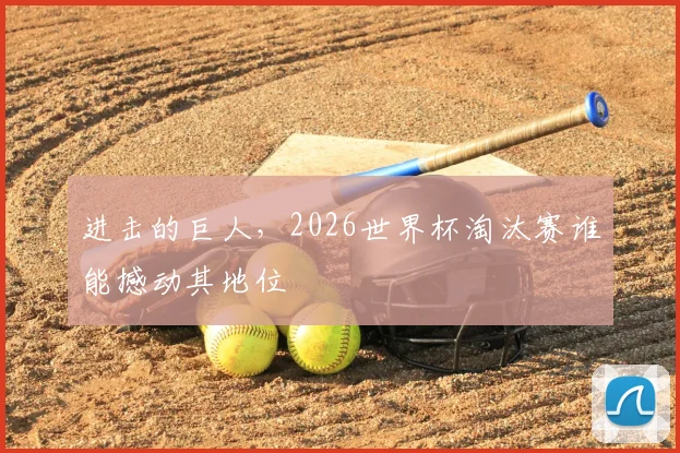 进击的巨人，2026世界杯淘汰赛谁能撼动其地位