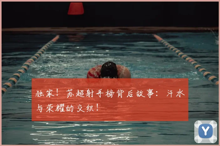 独家！苏超射手榜背后故事：汗水与荣耀的交织！